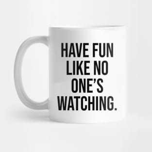 Have fun like no one's watching Mug